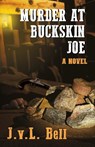 Murder at Buckskin Joe - J V L Bell - 9780996914444