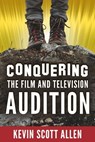 Conquering the Film and Television Audition - Kevin Scott Allen - 9780997009415