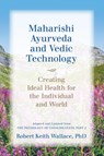 Maharishi Ayurveda and Vedic Technology - Robert Keith Wallace - 9780997220735