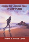Ending The Glorious Race By God's Grace - CORTEZ,  Richard - 9780997439212