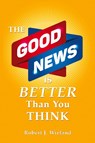 The Good News Is Better Than You Think - Robert J. Wieland - 9780997512243