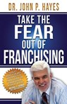 Take the Fear Out of Franchising - John P. Hayes - 9780997553635