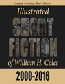 Illustrated Short Fiction of William H. Coles 2000-2016 - William H Coles - 9780997672923