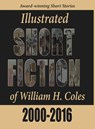 Illustrated Short Fiction of William H. Coles 2000-2016 - William H Coles - 9780997672930
