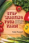 Stop Wasting Your Yard! - Kate Russell - 9780997761962