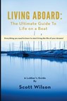 Living Aboard: The Ultimate Guide to Life on a Boat - Scott Wilson - 9780997776010
