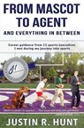 From Mascot To Agent And Everything In Between - Justin Richard Hunt - 9780997830606