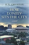 How Lonely Sits the City, a novel - K. N. Crighton - 9780998034324