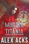 Murder on the Titania and Other Steam-Powered Adventures - Alex Acks - 9780998108278
