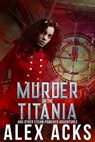 Murder on the Titania and Other Steam-Powered Adventures - Alex Acks - 9780998108285