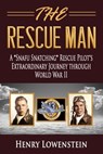 The Rescue Man: A "Snafu Snatching" Rescue Pilot's Extraordinary Journey through World War II - Henry Lowenstein - 9780998289311