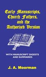 Early Manuscripts, Church Fathers and the Authorized Version with Manuscript Digests and Summaries - J A Moorman - 9780998545295