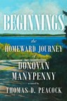 Beginnings: The Homeward Journey of Donovan Manypenny - PEACOCK,  Thomas D. - 9780998601052