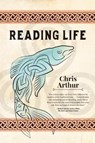 Reading Life - ARTHUR,  Chris - 9780998677712