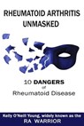 Rheumatoid Arthritis Unmasked: 10 Dangers of Rheumatoid Disease - Kelly O. Young - 9780998937472