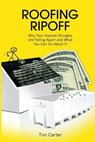 Roofing Ripoff: Why Your Asphalt Shingles are Falling Apart and What You Can Do About It - Tim Carter - 9780998970905