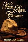 Her Rebel Cowboy - MCCLURE,  Marcia Lynn - 9780999083192