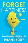 FORGET HAPPINESS - Michael Kouly - 9780999218167