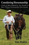 Considering Horsemanship, A Book of Ideas Inspired by Two Decades of Harry Whitney Horsemanship Clinic Journals - Tom Moates - 9780999246580