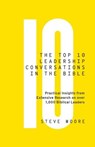 The Top 10 Leadership Conversations in the Bible: Practical Insights From Extensive Research on Over 1,000 Biblical Leaders - Steve Moore - 9780999350805