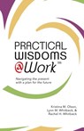 Practical Wisdoms @ Work - Lynn M. Whitbeck ; Kristina M. Olson ; Rachel H. Whitbeck - 9780999517208