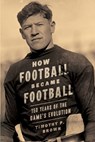 How Football Became Football: 150 Years of the Game's Evolution - Mary Jewel Brown - 9780999572344