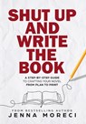 Shut Up and Write the Book: A Step-by-Step Guide to Crafting Your Novel from Plan to Print - Jenna Moreci - 9780999735275