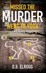 Missed The Murder Went To Yoga: A Milo Rathkey Mystery - D. B. Elrogg - 9780999820049