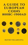 A Guide to European Coins 800 BC: 1900 AD - David Villanueva - 9781005173623