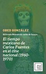 El tiempo mexicano de Carlos Fuentes en el cine nacional (1960-1970) - Obed González - 9781005244538