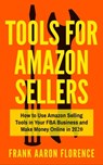 Tools for Amazon Sellers: How to Use Amazon Selling Tools in Your FBA Business and Make Money Online in 2020 - Frank Aaron Florence - 9781005342999