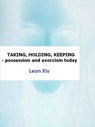 Taking, Holding, Keeping: Possession and Exorcism Today - Leon Xiv - 9781005359614