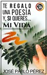 Te regalo una poesía y, si quieres…, mi vida. - José Pablo Pérez - 9781005376642
