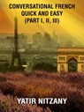 Conversational French Quick and Easy: Part I, II, and III - Yatir Nitzany - 9781005377236