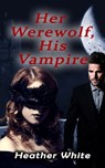 Her Werewolf, His Vampire - Heather White - 9781005385057