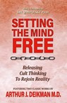 Setting the Mind Free: Releasing Cult Thinking to Rejoin Reality - Arthur Deikman - 9781005431570