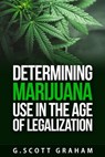 Determining Marijuana Use in the Age of Legalization - G. Scott Graham - 9781005553173