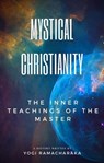 Mystical Christianity - The Inner Teachings of the Master - Yogi Ramacharaka - 9781005672744
