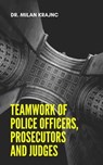 Teamwork of Police Officers, Prosecutors and Judges - Milan Krajnc - 9781005732837