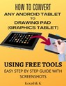 How to Convert Any Android Tablet to Drawing Pad (Graphics Tablet) Using Free Tools: Step by Step Guide with Screenshots - Koushik K - 9781005734053