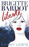 Brigitte Bardot: Liberté - Danny Lewis - 9781005760380