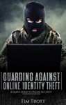 Guarding Against Online Identity Theft: A Simple Guide to Online Security - Tim Trott - 9781005846985