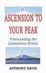 Ascension to Your Peak Transcending the Limitations Within - Anthony Davis - 9781005908010