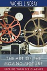 The Art of the Moving Picture (Esprios Classics) - Vachel Lindsay - 9781006670893