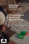 Archaeological Wood and Woodworking - Caroline (University of Saskatchewan) Arbuckle Macleod - 9781009054584