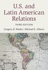 U.S. and Latin American Relations - GREGORY B. (UNIVERSITY OF NORTH CAROLINA,  Charlotte) Weeks ; Michael E. (University of Scranton, Pennsylvania) Allison - 9781009205993