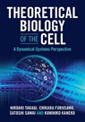 Theoretical Biology of the Cell - Hiroaki (Nara Medical University) Takagi ; Chikara (The University of Tokyo) Furusawa ; Satoshi (The University of Tokyo) Sawai ; Kunihiko (Copenhagen University) Kaneko - 9781009397841