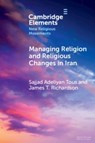 Managing Religion and Religious Changes in Iran - Sajjad (Independent scholar) Adeliyan Tous ; James T. (University of Nevada Richardson - 9781009460071