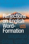 Reflections on English Word-Formation - Laurie (Victoria University of Wellington) Bauer - 9781009559966