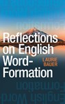 Reflections on English Word-Formation - Laurie (Victoria University of Wellington) Bauer - 9781009559973